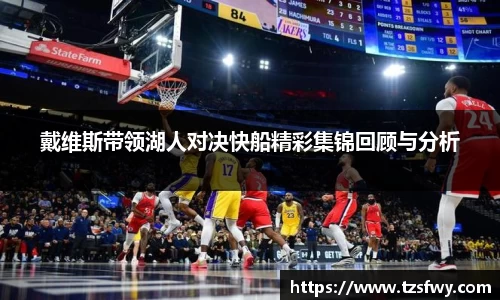 戴维斯带领湖人对决快船精彩集锦回顾与分析